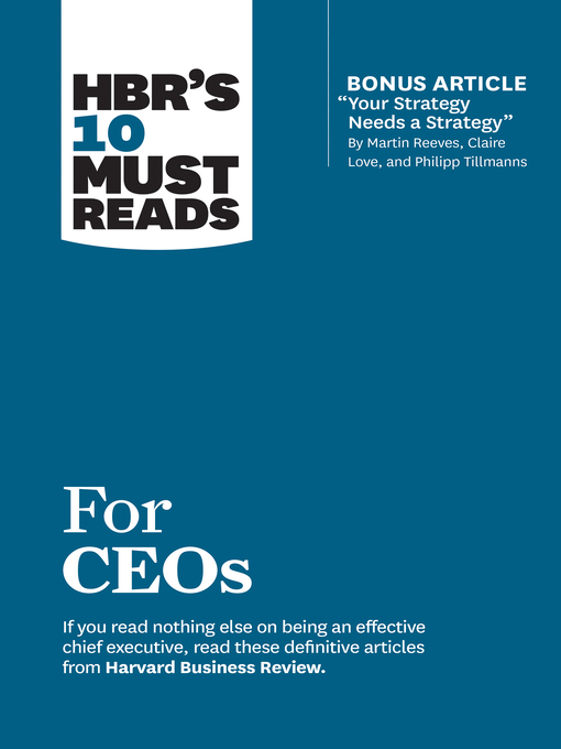 Title details for HBR's 10 Must Reads for CEOs (with bonus article "Your Strategy Needs a Strategy" by Martin Reeves, Claire Love, and Philipp Tillmanns) by Harvard Business Review - Available